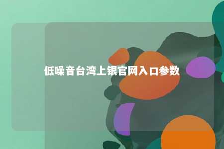 低噪音台湾上银官网入口参数 